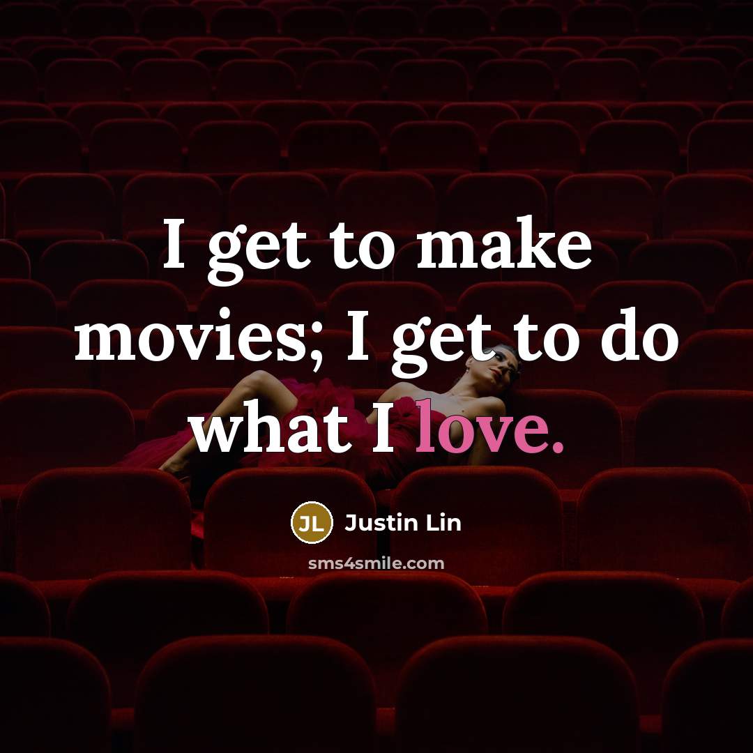 “I get to make movies; I get to do what…” quote by Justin Lin