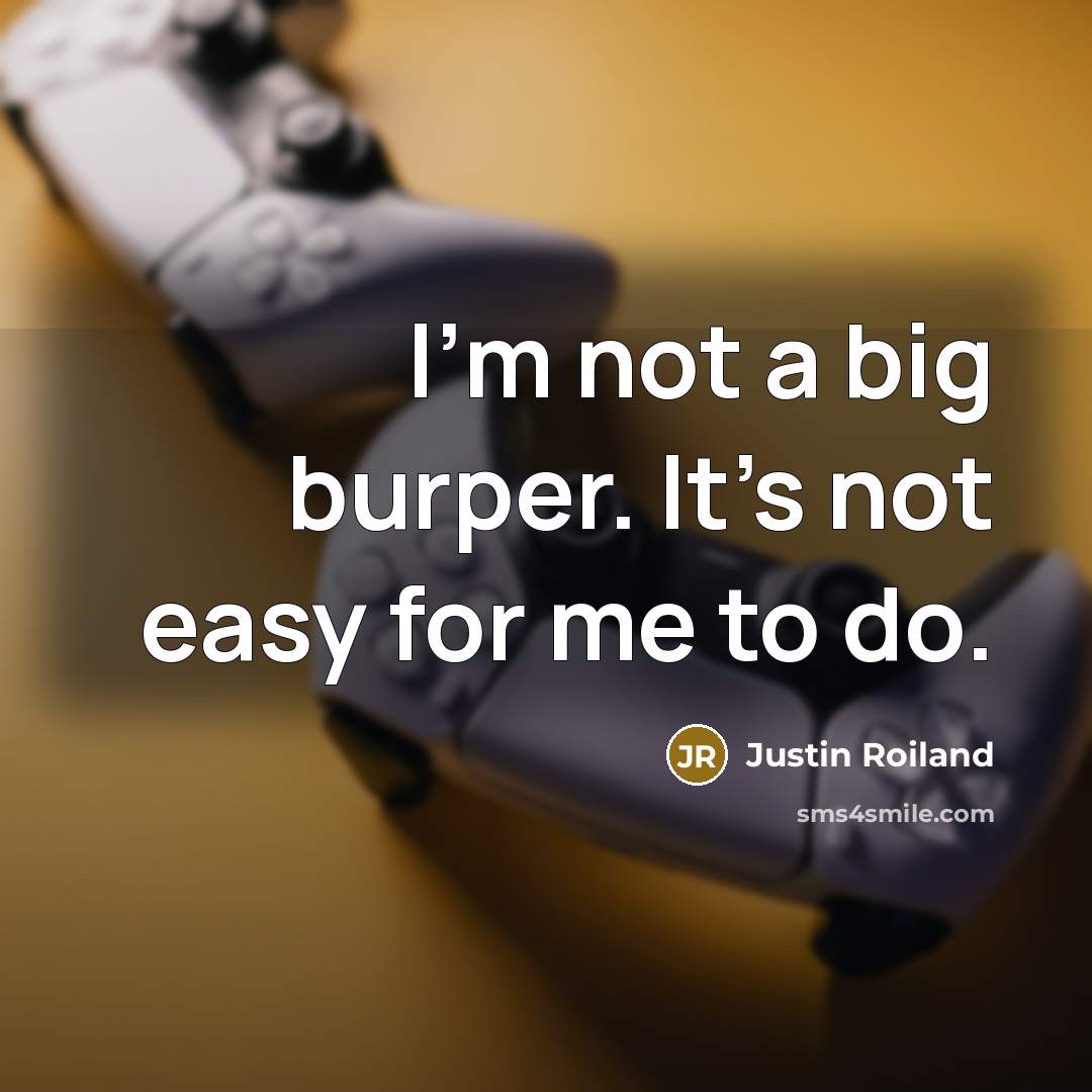 “I'm not a big burper. It's not easy for me…” quote by Justin Roiland