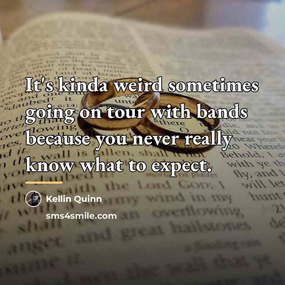 “It's kinda weird sometimes going on tour with bands because…” quote by Kellin Quinn