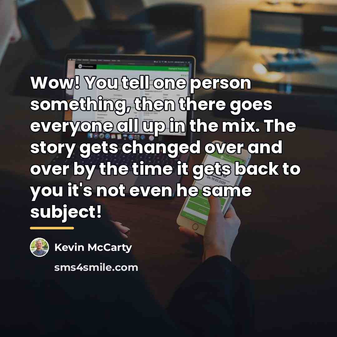 “Wow! You tell one person something, then there goes everyone…” quote by Kevin McCarty