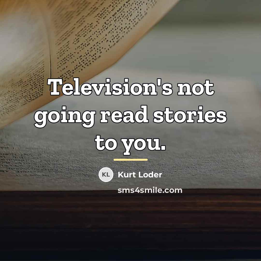 “Television's not going read stories to you.…” quote by Kurt Loder