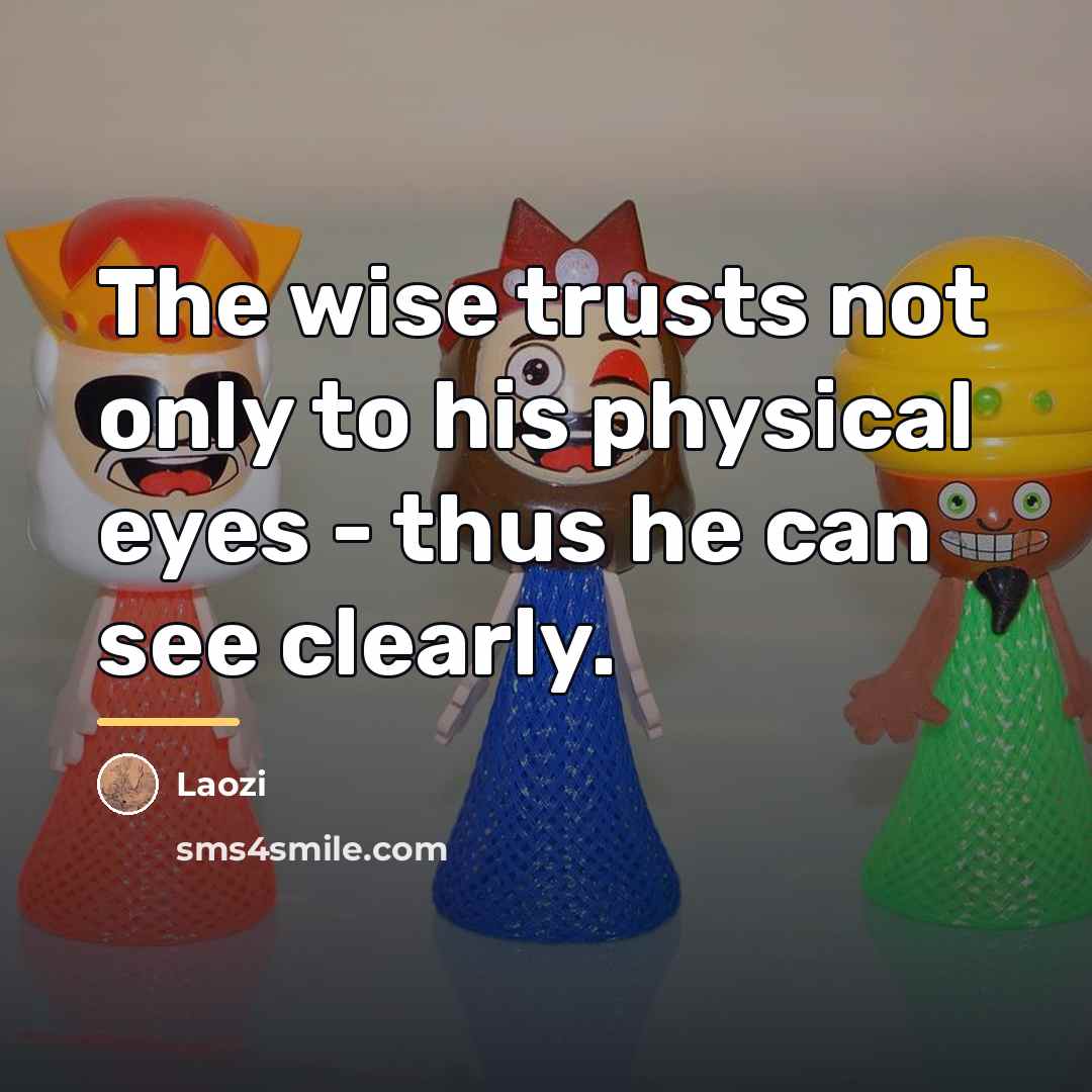 “The wise trusts not only to his physical eyes -…” quote by Laozi
