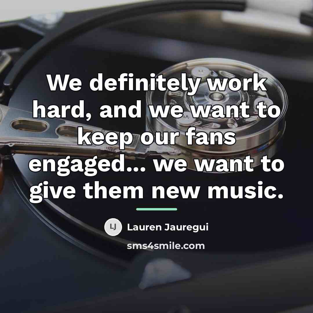 “We definitely work hard, and we want to keep our…” quote by Lauren Jauregui