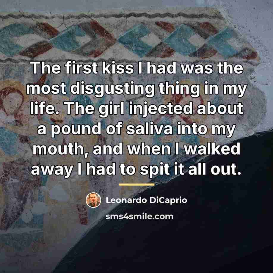 “The first kiss I had was the most disgusting thing…” quote by Leonardo DiCaprio