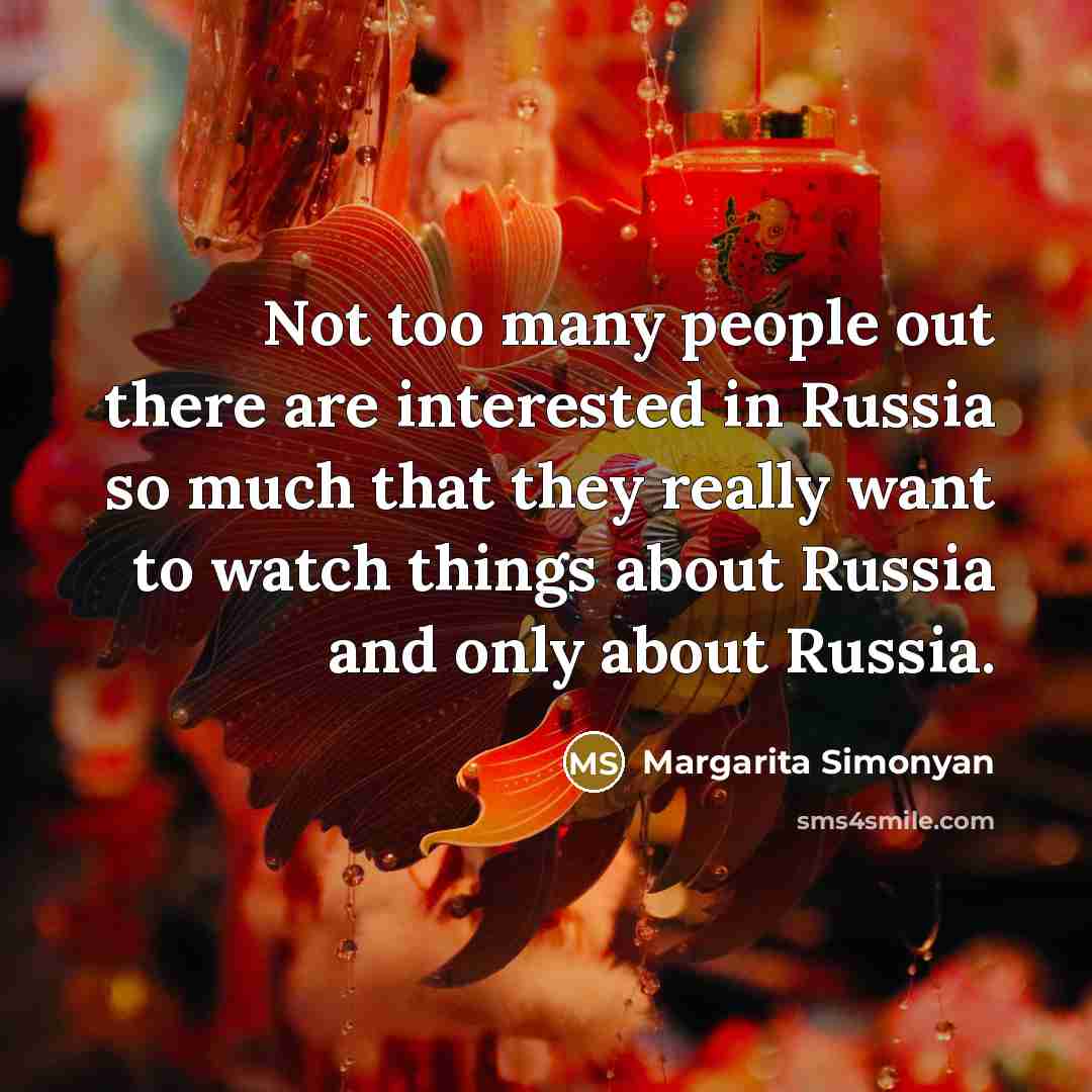 “Not too many people out there are interested in Russia…” quote by Margarita Simonyan
