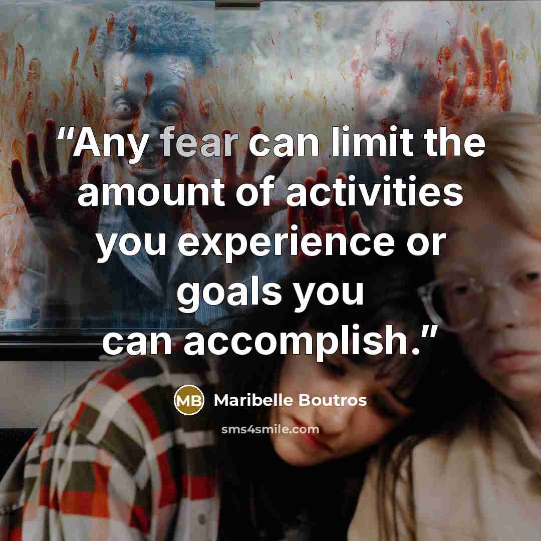 “Any fear can limit the amount of activities you experience or goals you can accomplish.” quote by Maribelle Boutros