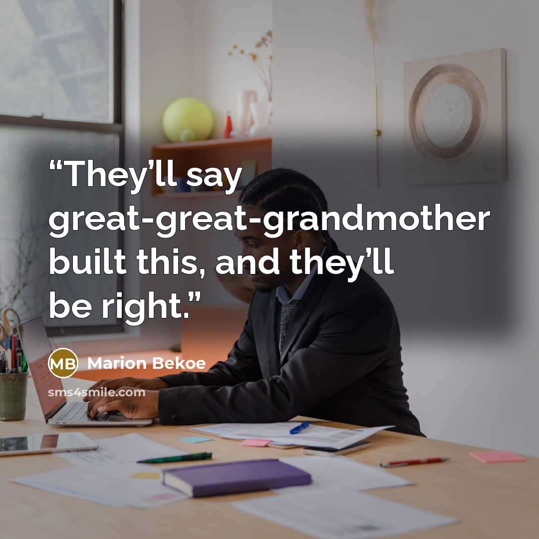 “They’ll say great-great-grandmother built this, and they’ll be right.” quote by Marion Bekoe