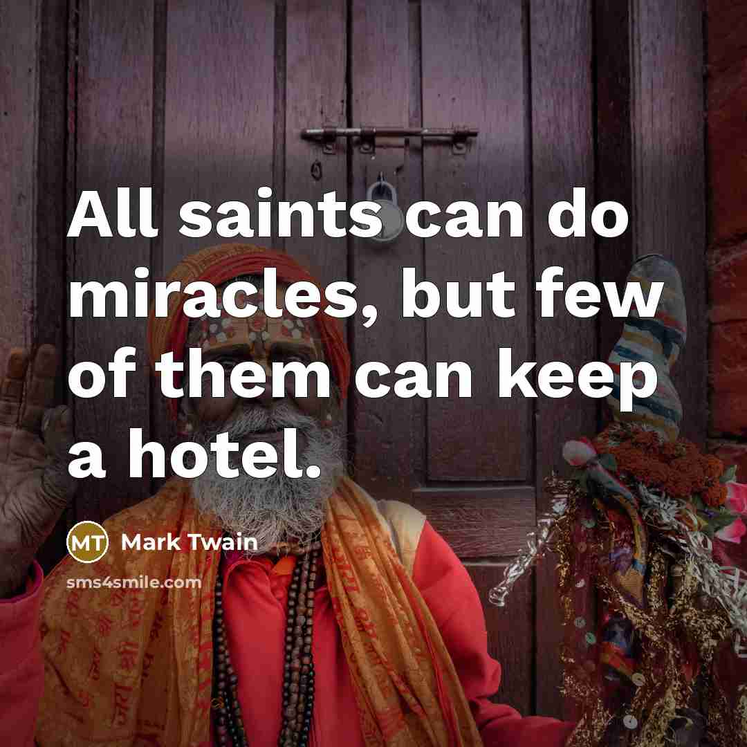 “All saints can do miracles, but few of them can…” quote by Mark Twain