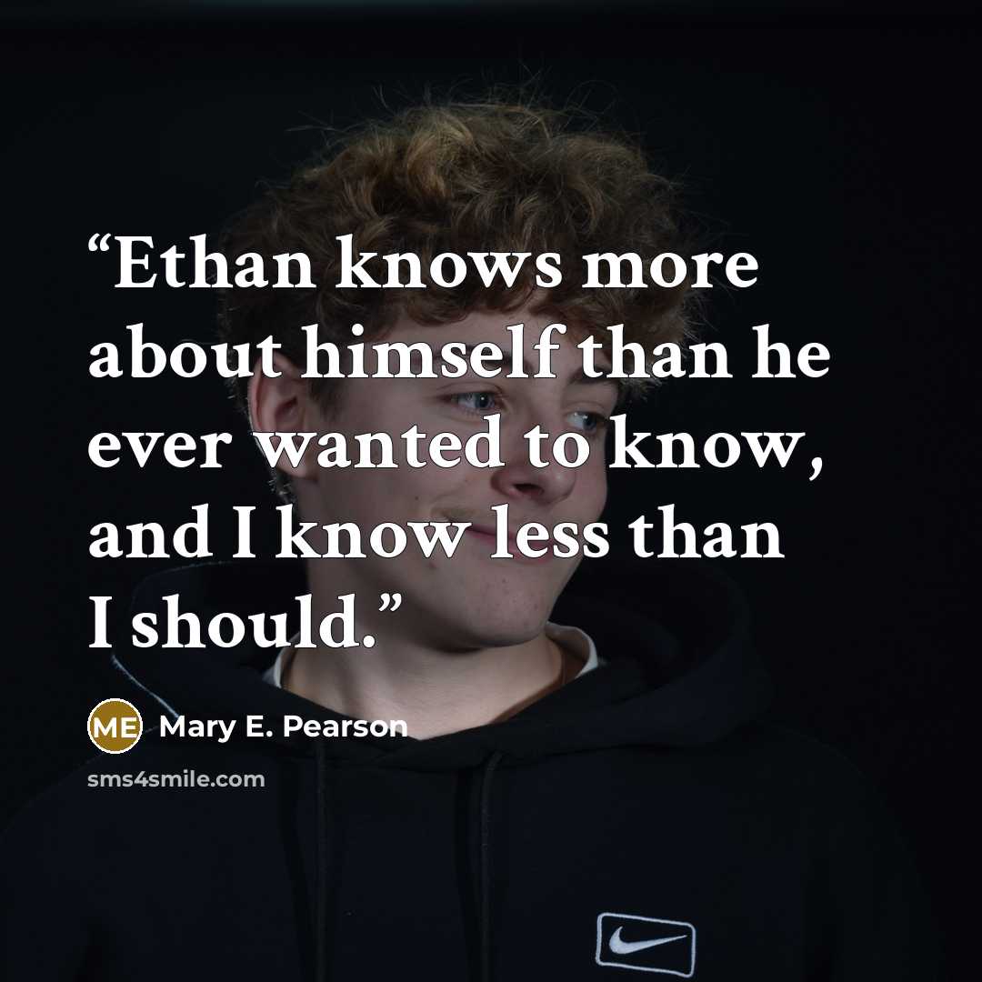 “Ethan knows more about himself than he ever wanted to know, and I know less than I should.” quote by Mary E. Pearson