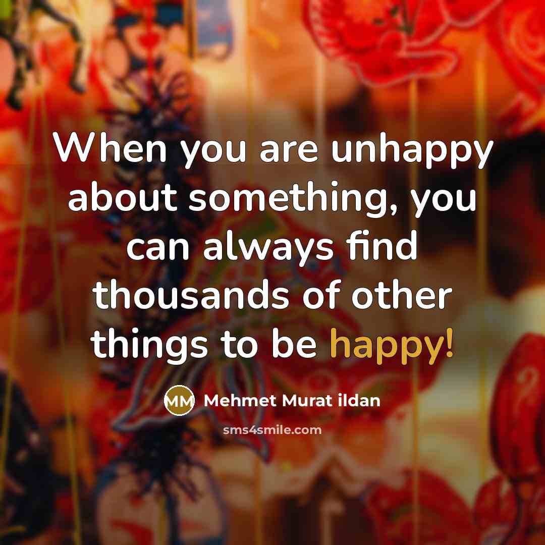 “When you are unhappy about something, you can always find…” quote by Mehmet Murat Ildan