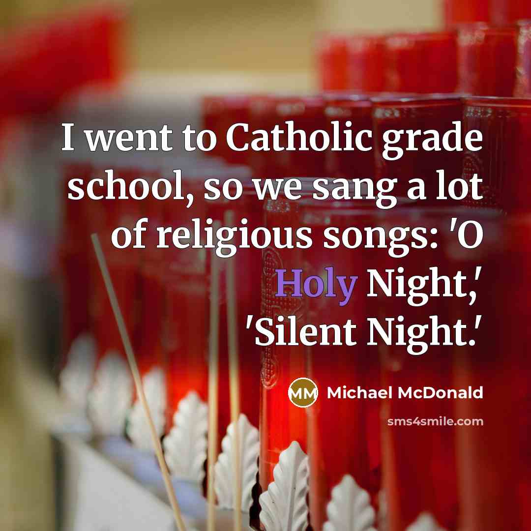 “I went to Catholic grade school, so we sang a…” quote by Michael McDonald