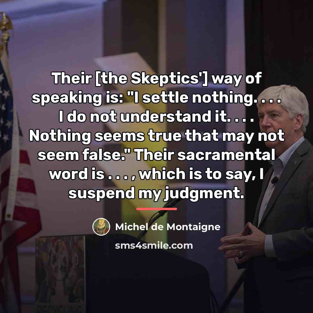 “Their [the Skeptics'] way of speaking is: "I settle nothing.…” quote by Michel de Montaigne