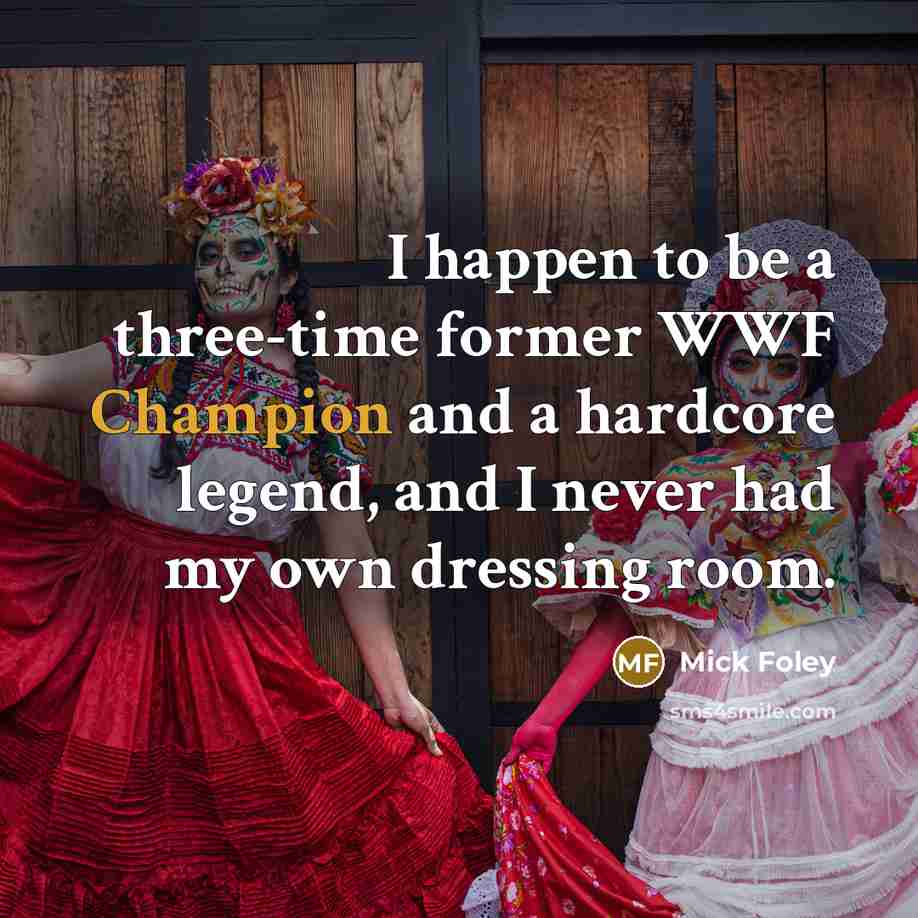 “I happen to be a three-time former WWF Champion and…” quote by Mick Foley