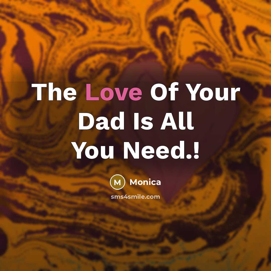 “The Love Of Your Dad Is All You Need.!…” quote by Monica