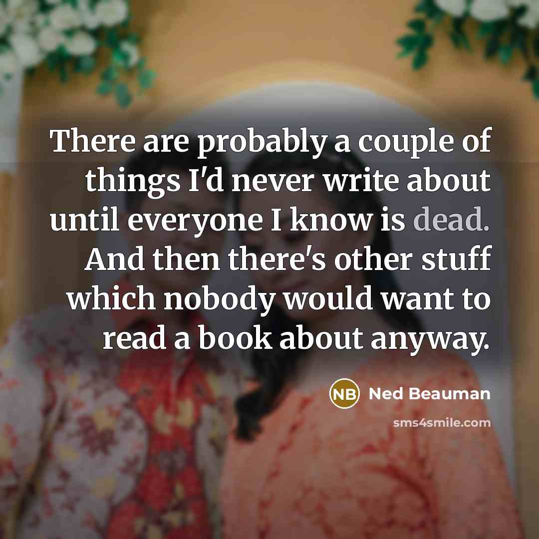 “There are probably a couple of things I'd never write…” quote by Ned Beauman