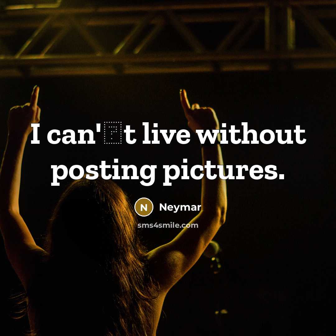 “I can't live without posting pictures.…” quote by Neymar