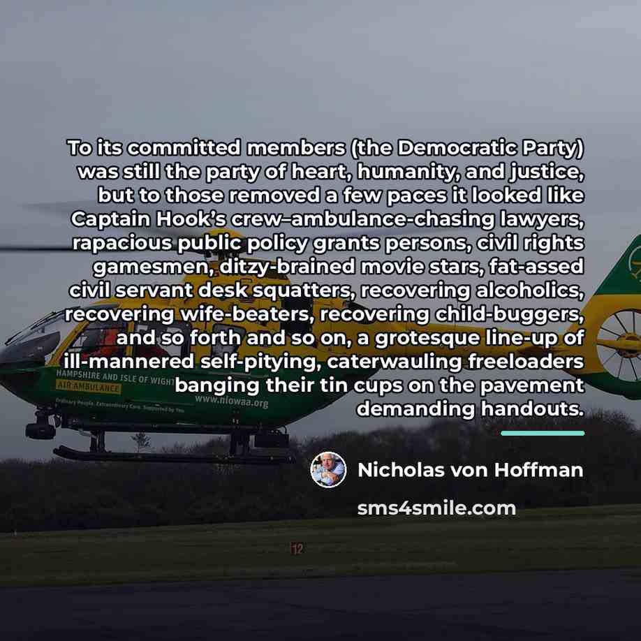 “To its committed members (the Democratic Party) was still the…” quote by Nicholas von Hoffman