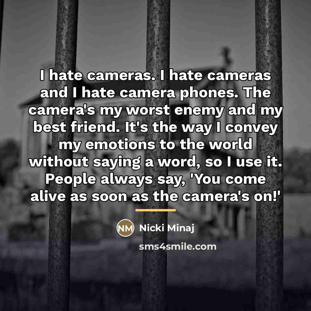 “I hate cameras. I hate cameras and I hate camera…” quote by Nicki Minaj