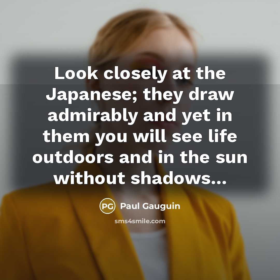 “Look closely at the Japanese; they draw admirably and yet…” quote by Paul Gauguin
