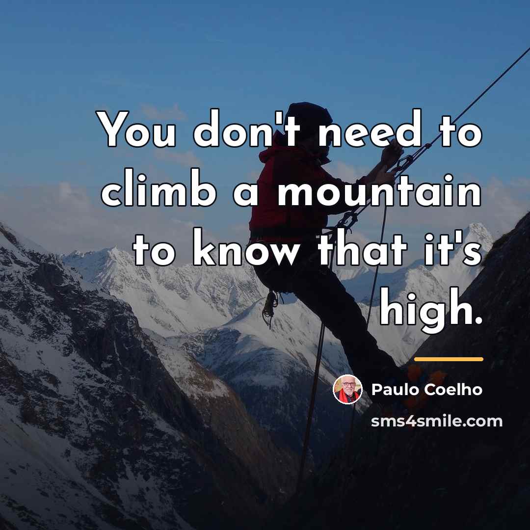 “You don't need to climb a mountain to know that…” quote by Paulo Coelho