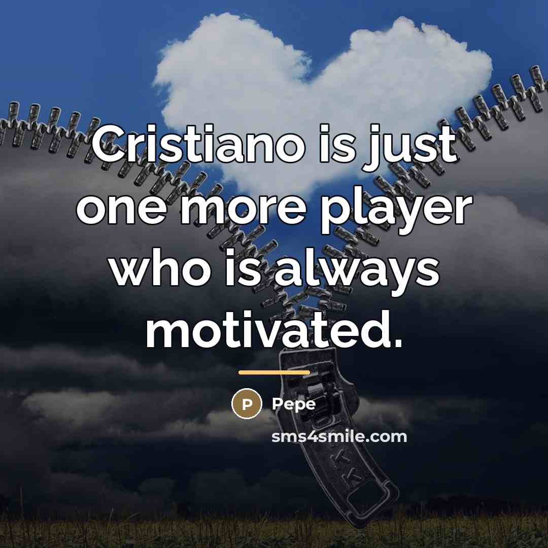 “Cristiano is just one more player who is always motivated.…” quote by Pepe