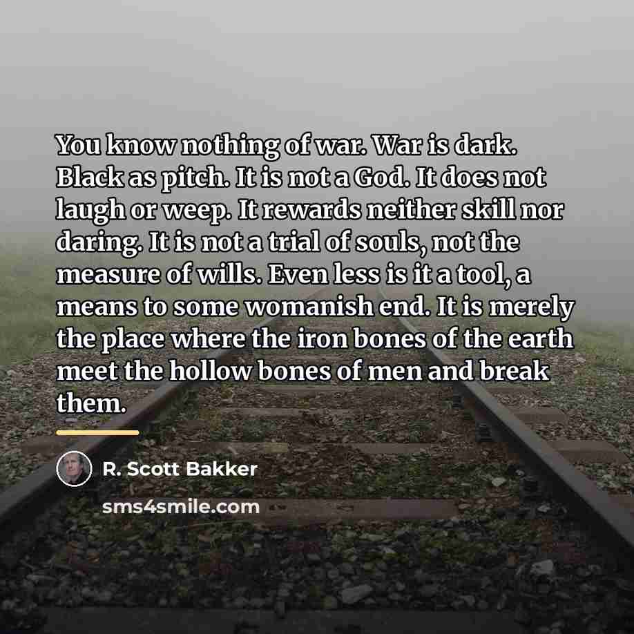 “You know nothing of war. War is dark. Black as…” quote by R. Scott Bakker