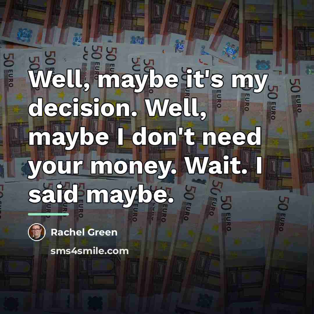 “Well, maybe it's my decision. Well, maybe I don't need…” quote by Rachel Green