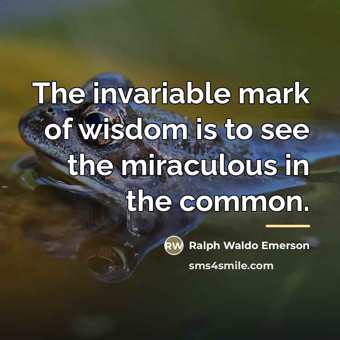 “The invariable mark of wisdom is to see the miraculous…” quote by Ralph Waldo Emerson