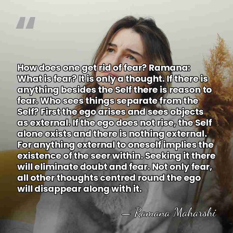 How does one get rid of fear? Ramana: What is fear? It&hellip; - Ramana Maharshi