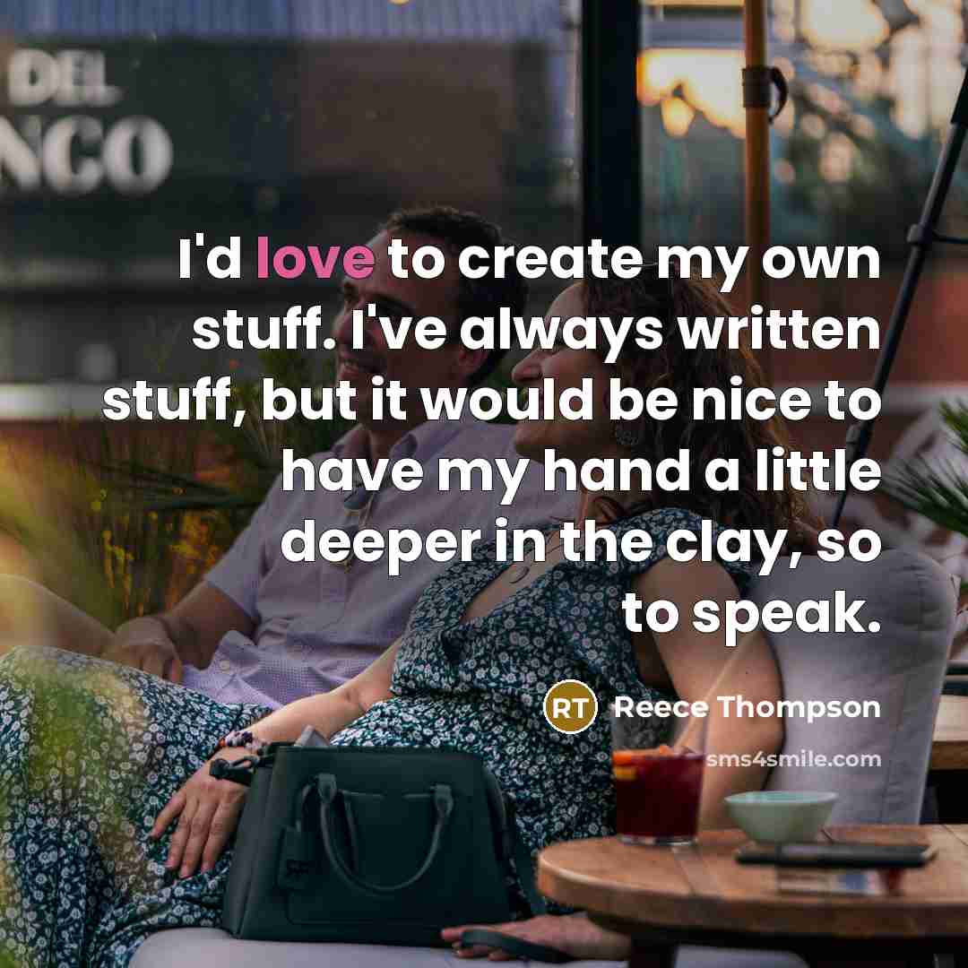 “I'd love to create my own stuff. I've always written…” quote by Reece Thompson