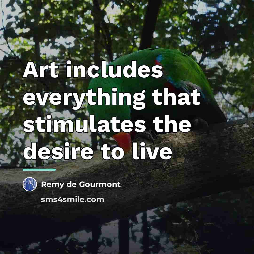 “Art includes everything that stimulates the desire to live…” quote by Remy de Gourmont
