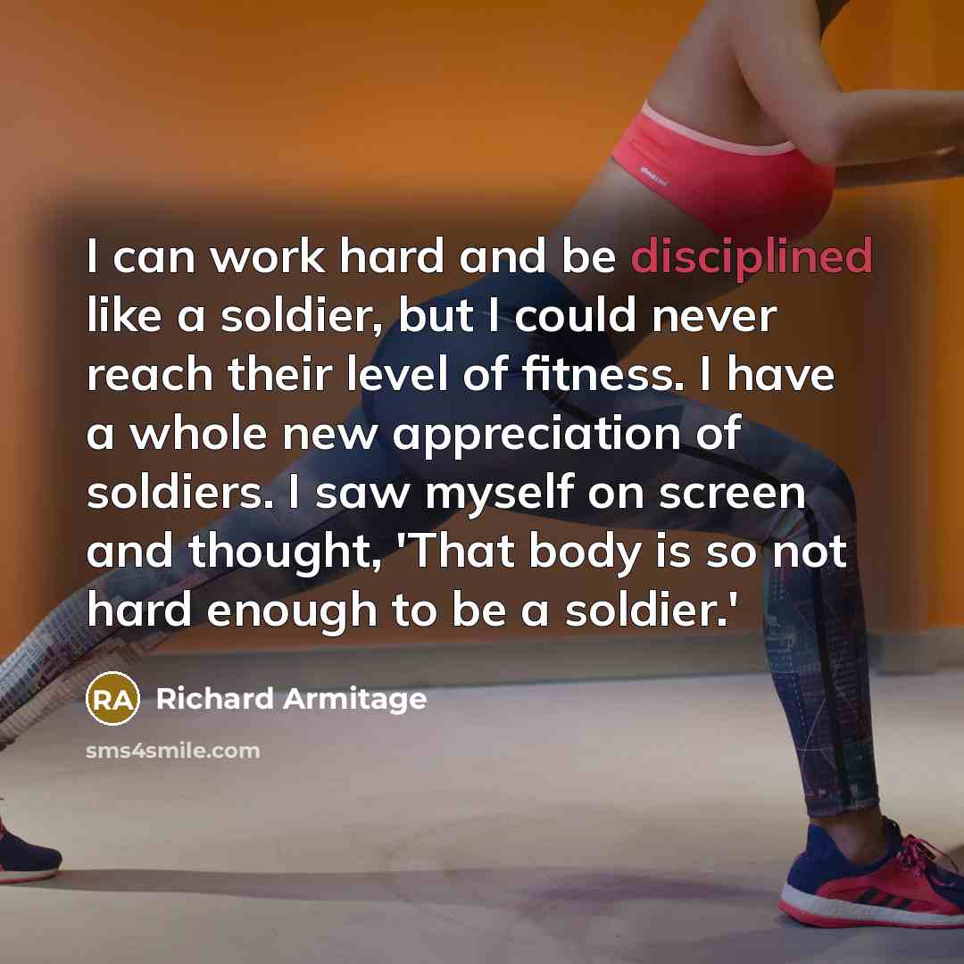 “I can work hard and be disciplined like a soldier,…” quote by Richard Armitage