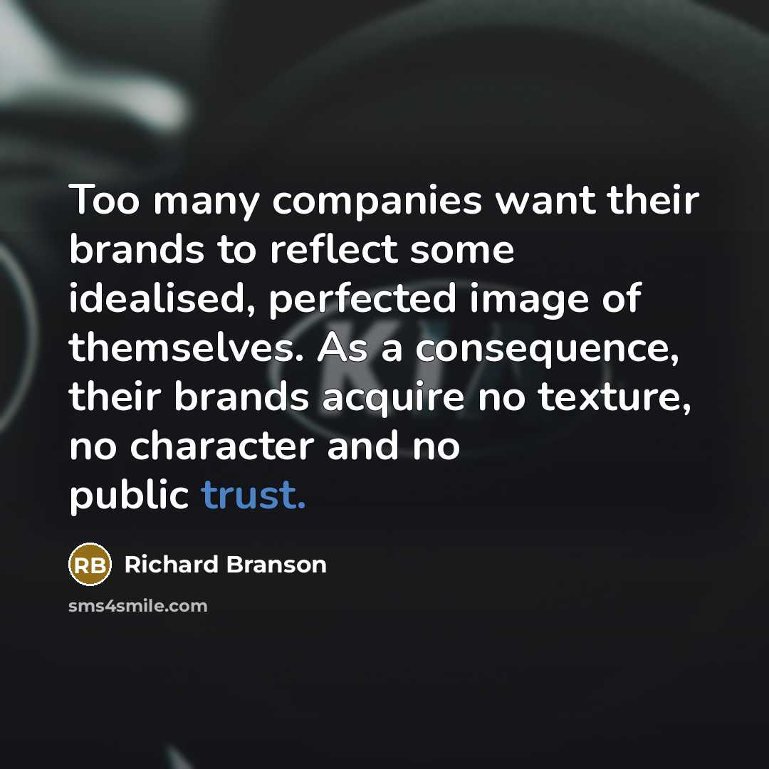 “Too many companies want their brands to reflect some idealised,…” quote by Richard Branson