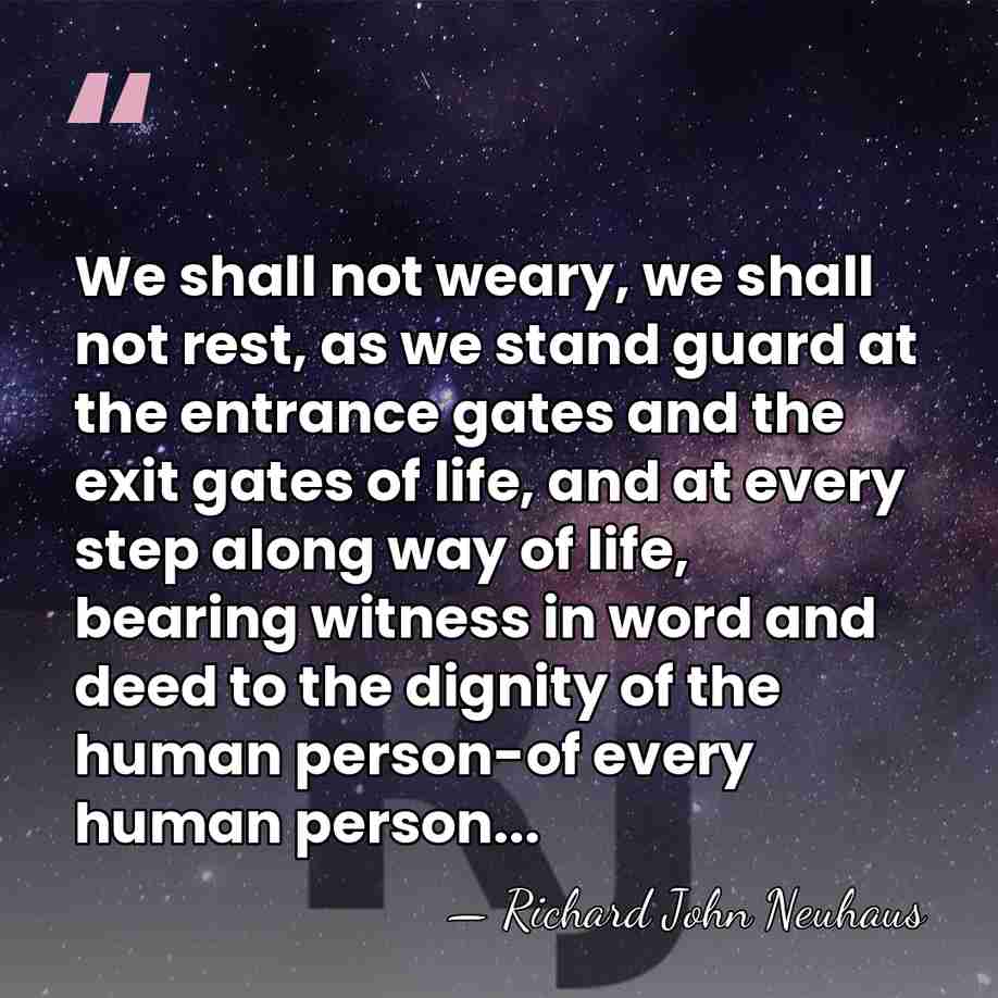 We shall not weary, we shall not rest, as we stand guard&hellip; - Richard John Neuhaus