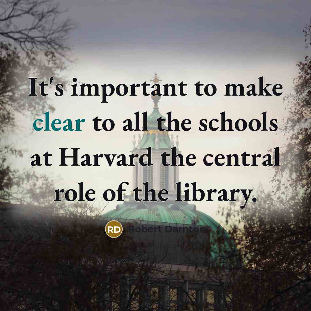 “It's important to make clear to all the schools at…” quote by Robert Darnton