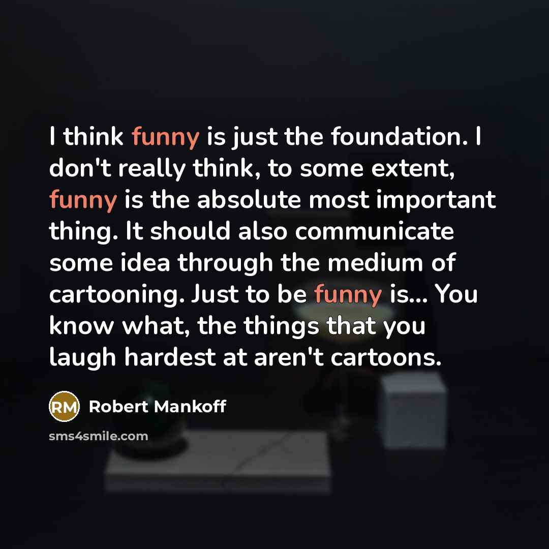 “I think funny is just the foundation. I don't really…” quote by Robert Mankoff