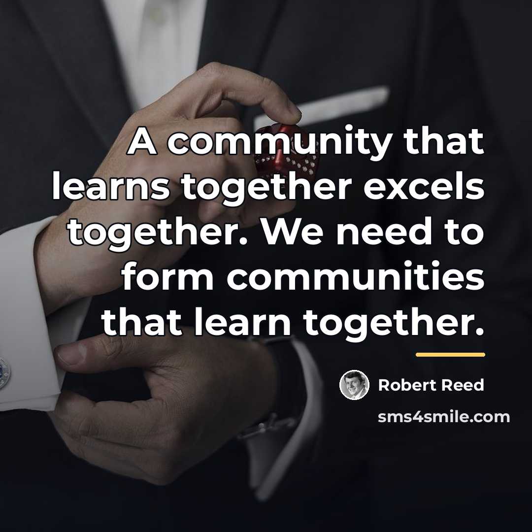 “A community that learns together excels together. We need to…” quote by Robert Reed