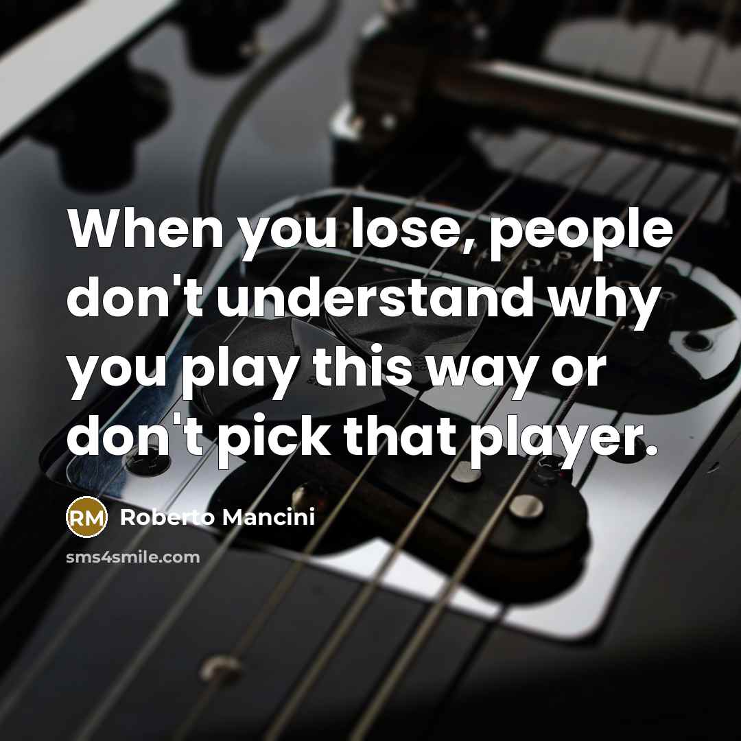 “When you lose, people don't understand why you play this…” quote by Roberto Mancini