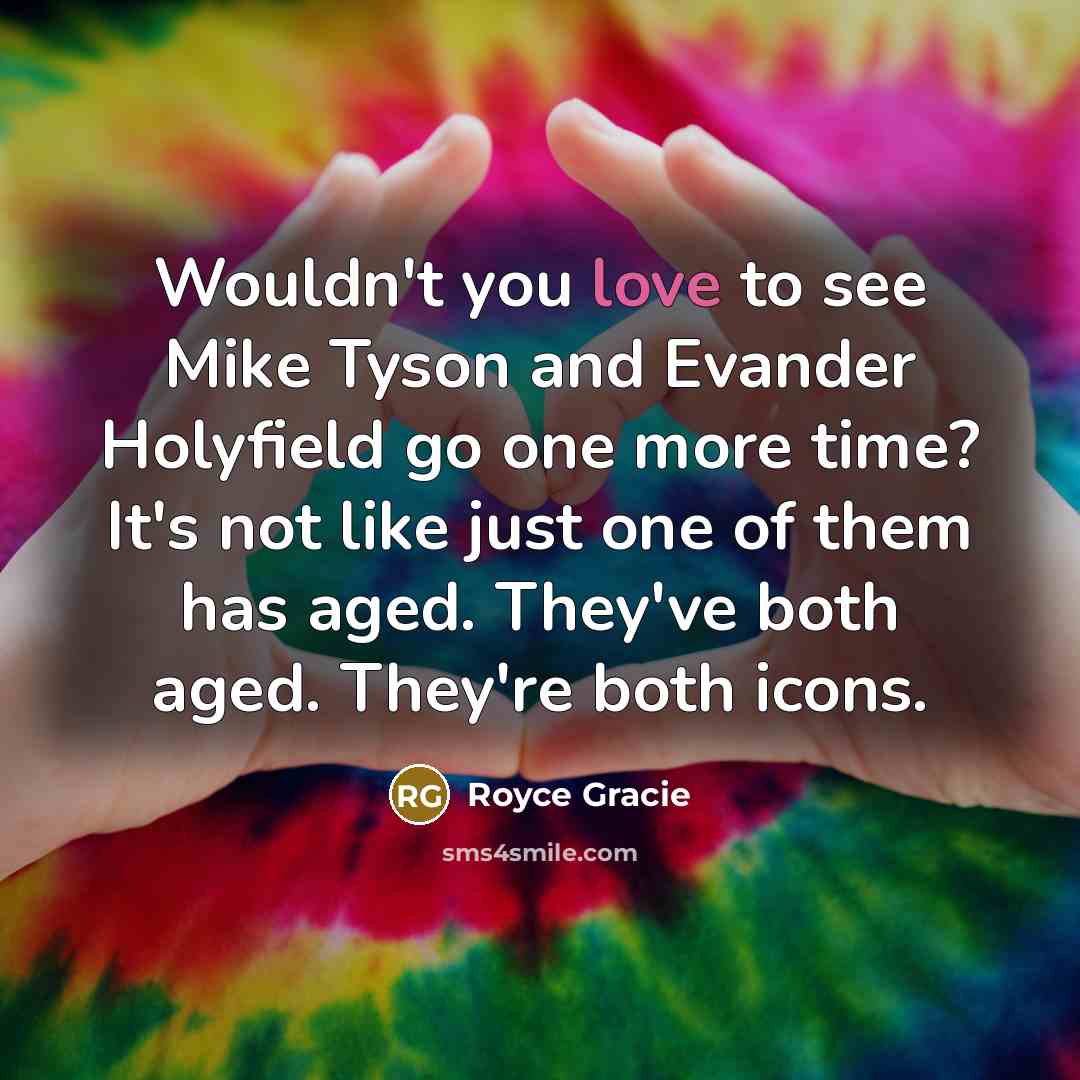 “Wouldn't you love to see Mike Tyson and Evander Holyfield…” quote by Royce Gracie