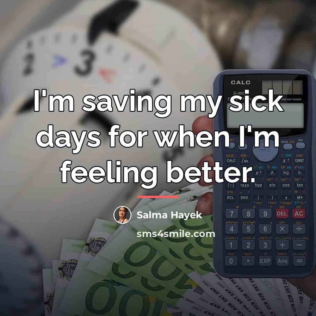 “I'm saving my sick days for when I'm feeling better.…” quote by Salma Hayek