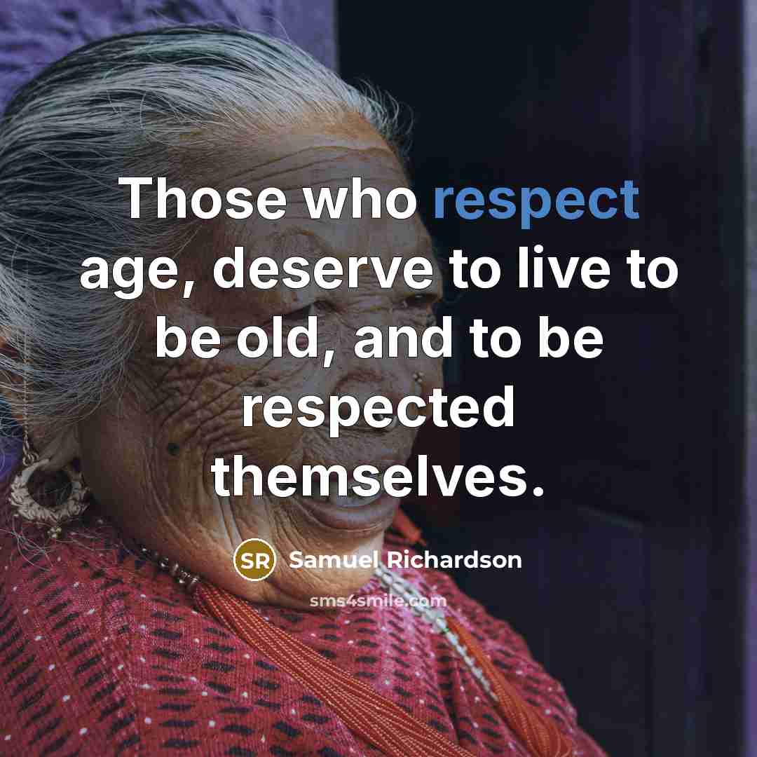 “Those who respect age, deserve to live to be old,…” quote by Samuel Richardson