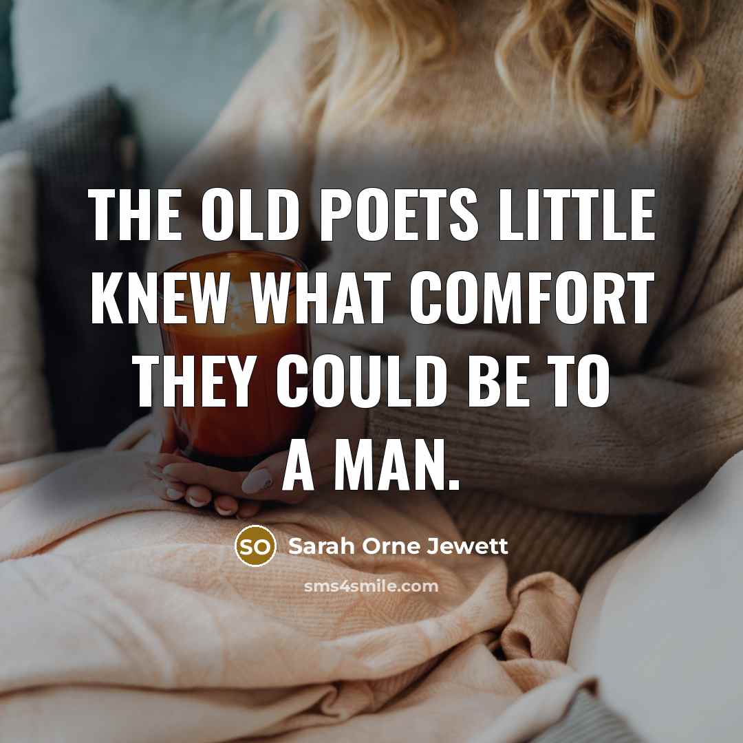 “The old poets little knew what comfort they could be…” quote by Sarah Orne Jewett