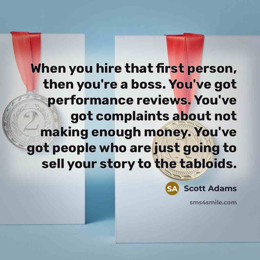 “When you hire that first person, then you're a boss.…” quote by Scott Adams