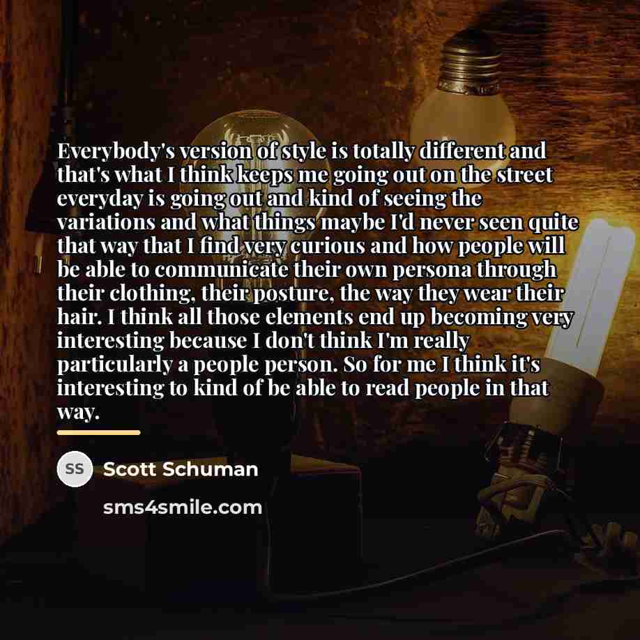 “Everybody's version of style is totally different and that's what…” quote by Scott Schuman