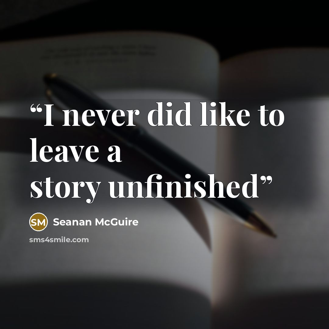 “I never did like to leave a story unfinished” quote by Seanan McGuire
