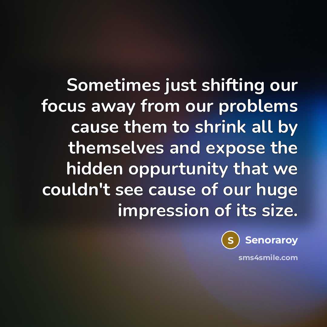 “Sometimes just shifting our focus away from our problems cause…” quote by Senoraroy