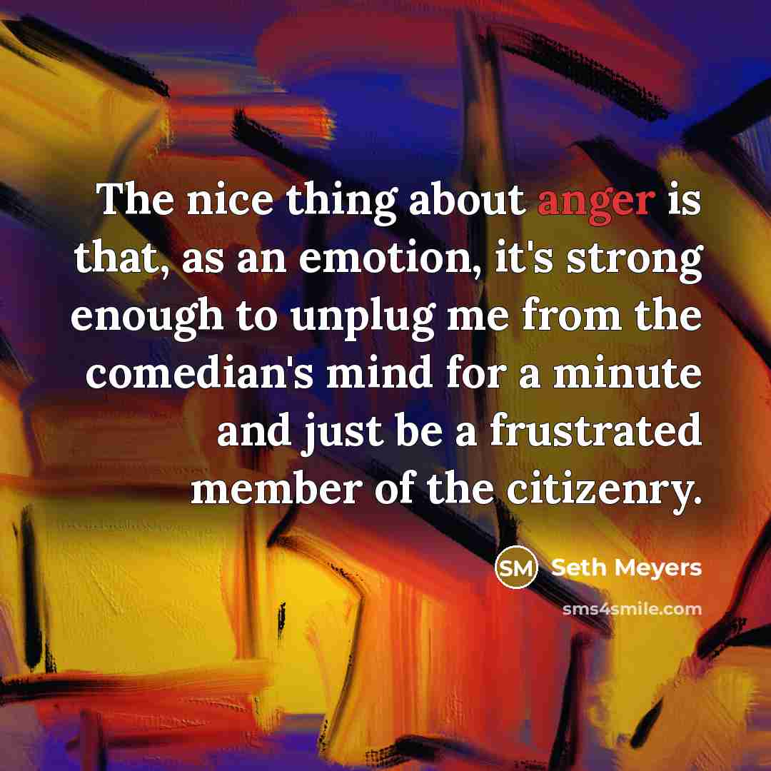 “The nice thing about anger is that, as an emotion,…” quote by Seth Meyers