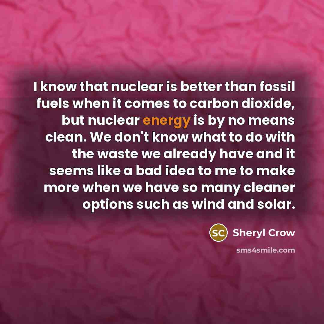 “I know that nuclear is better than fossil fuels when…” quote by Sheryl Crow