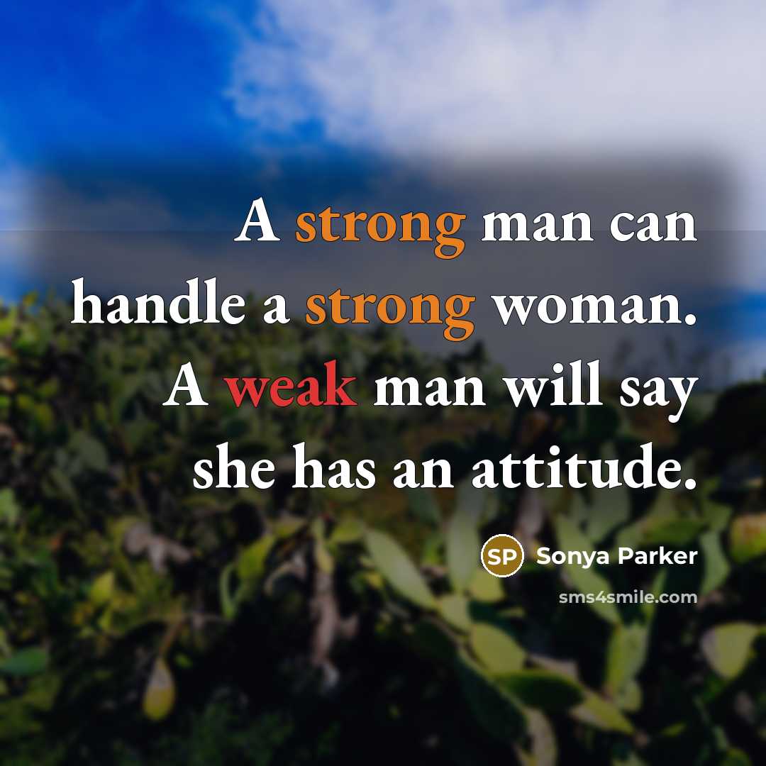 “A strong man can handle a strong woman. A weak man will say she has an attitude.” quote by Sonya Parker