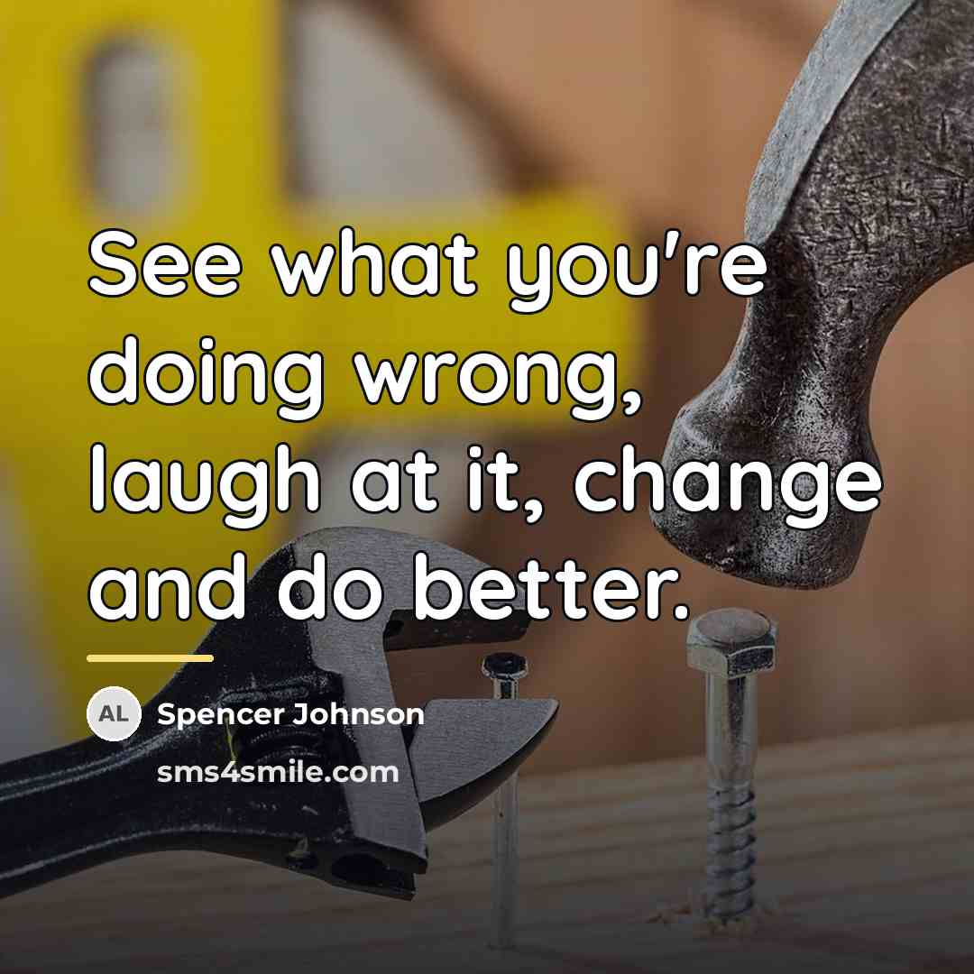 “See what you're doing wrong, laugh at it, change and…” quote by Spencer Johnson